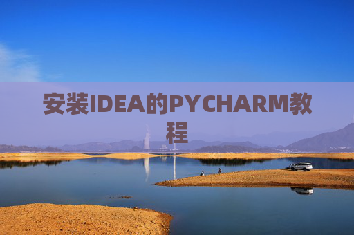 安装IDEA的PYCHARM教程 安装IDEA的PYCHARM教程